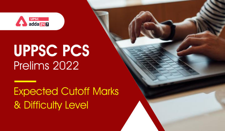 UPPSC PCS Prelims 2022 Expected Cutoff Marks & Difficulty Level