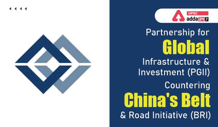 Partnership for Global Infrastructure and Investment (PGII)- Countering China's Belt and Road Initiative (BRI) UPSC