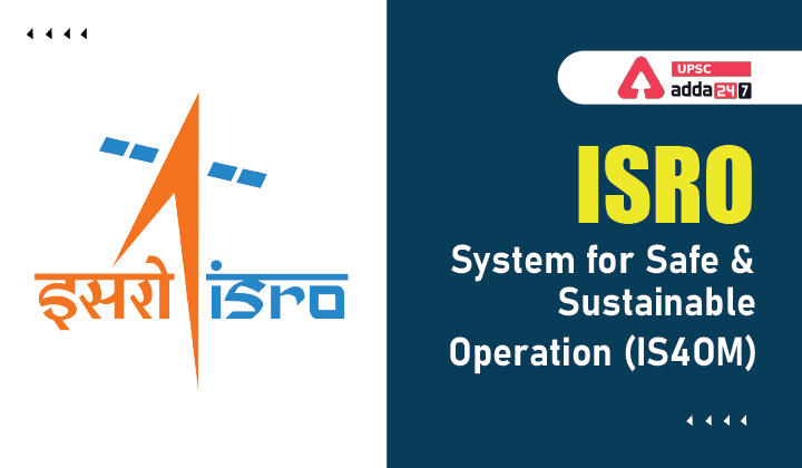 ISRO System for Safe & Sustainable Operation (IS4OM)