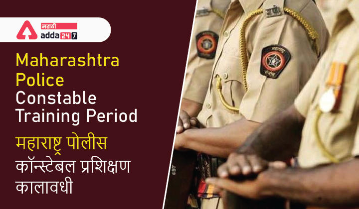Maharashtra Police Constable Training Period | महाराष्ट्र पोलीस कॉन्स्टेबल प्रशिक्षण कालावधी