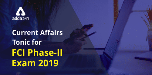 Current AFfairs Tonic For FCI Phase-II Exam 2019