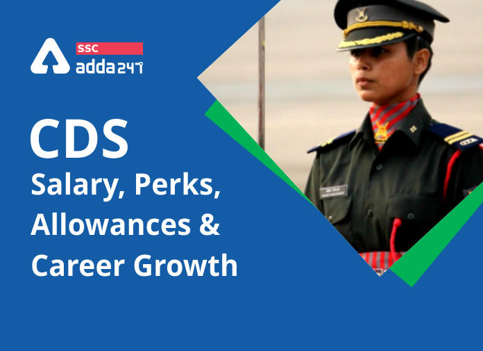 CDS Salary, Perks, Allowances & Career Growth - Blog