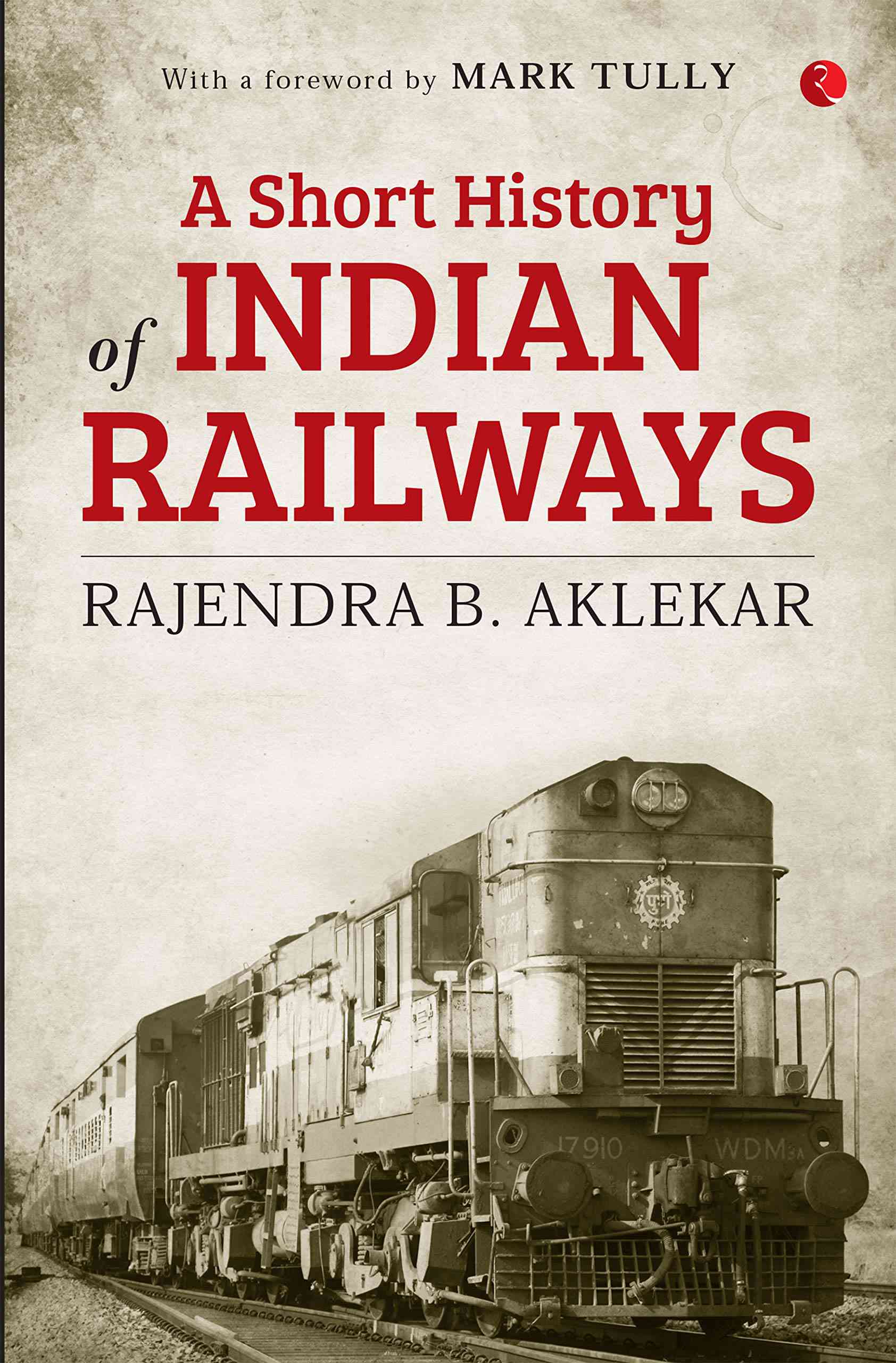 "A Short History of Indian Railways" title book penned by Rajendra B Aklekar_50.1