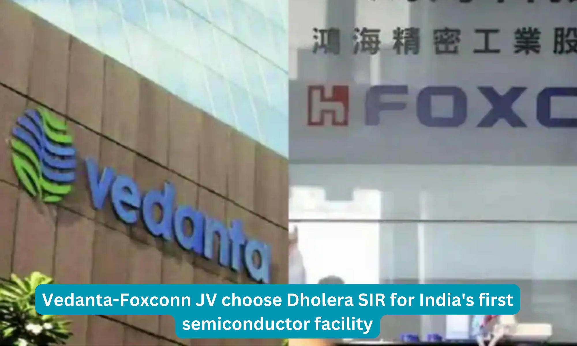 Vedanta-Foxconn JV choose Dholera SIR for India's first semiconductor facility
