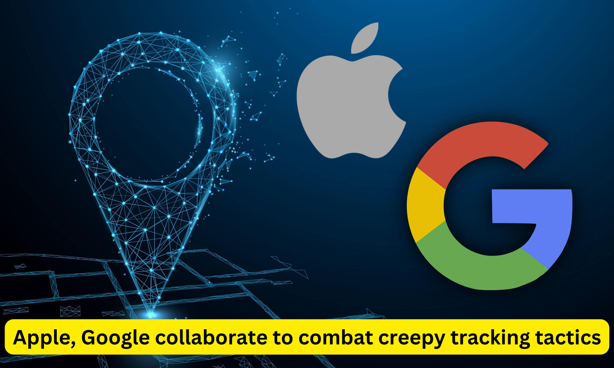 Apple, Google collaborate to combat creepy tracking tactics