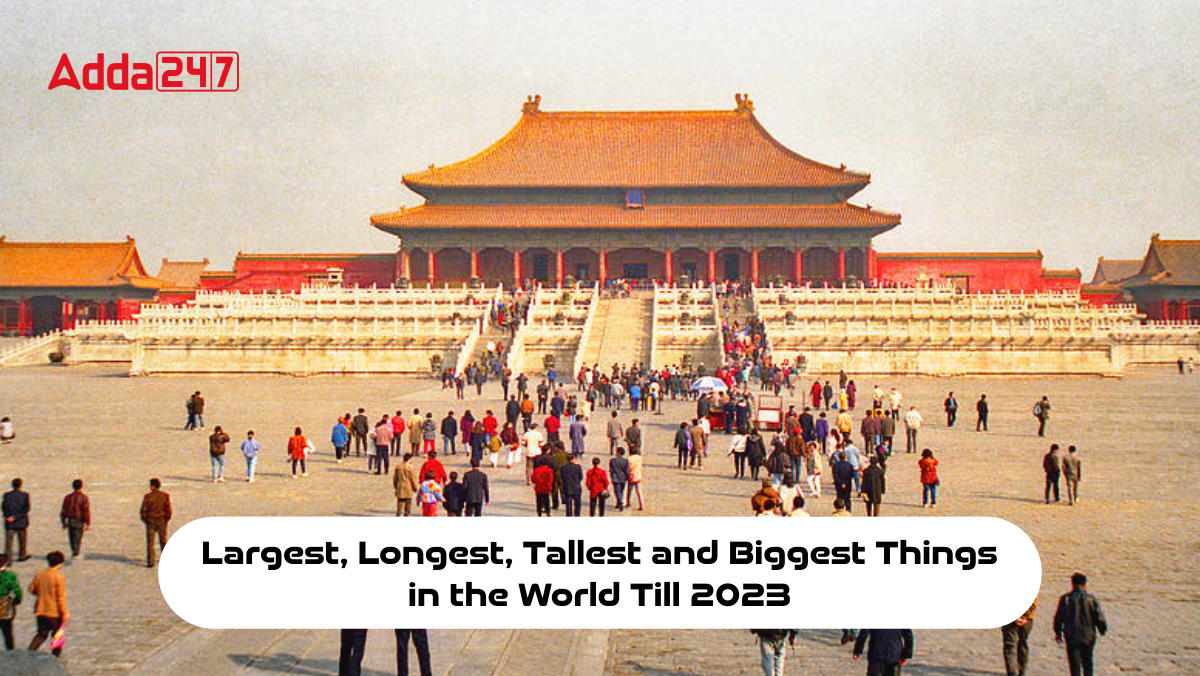 Largest, Longest, Tallest and Biggest Things in the World Till 2023