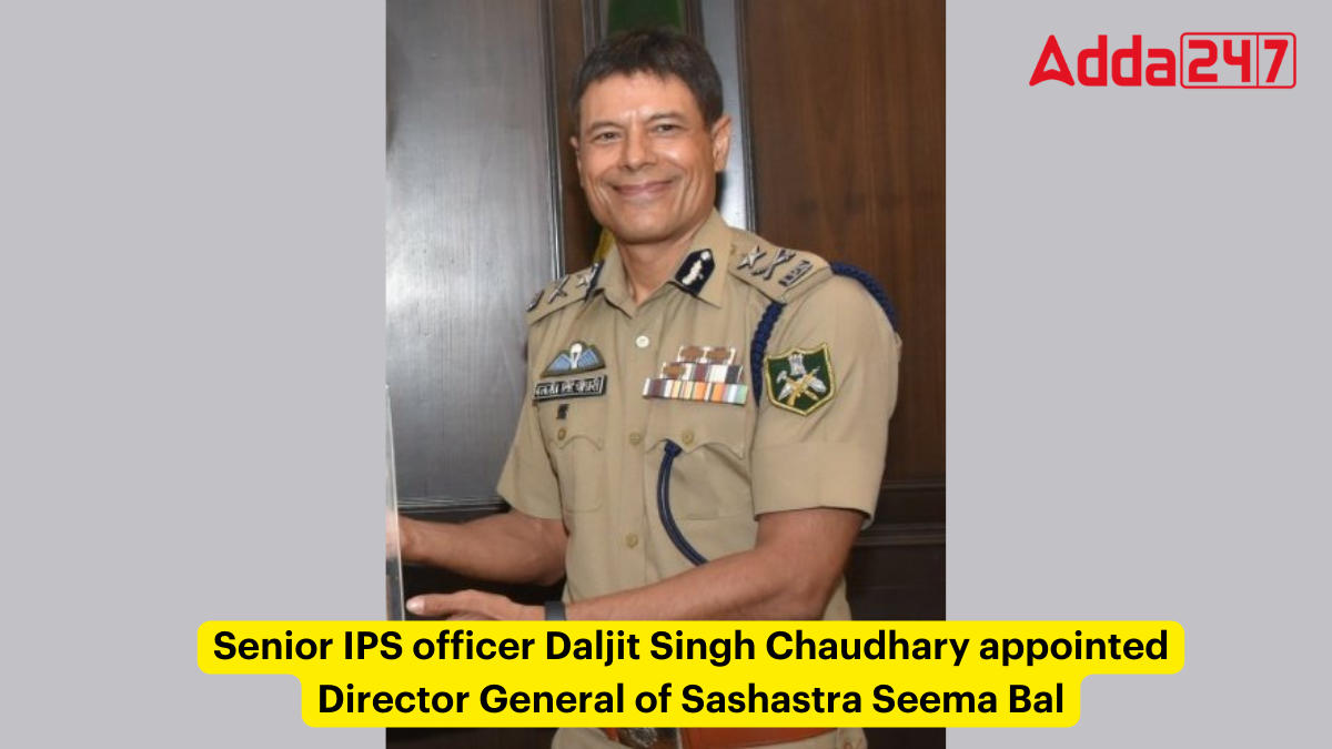 Senior IPS officer Daljit Singh Chaudhary appointed Director General of Sashastra Seema Bal