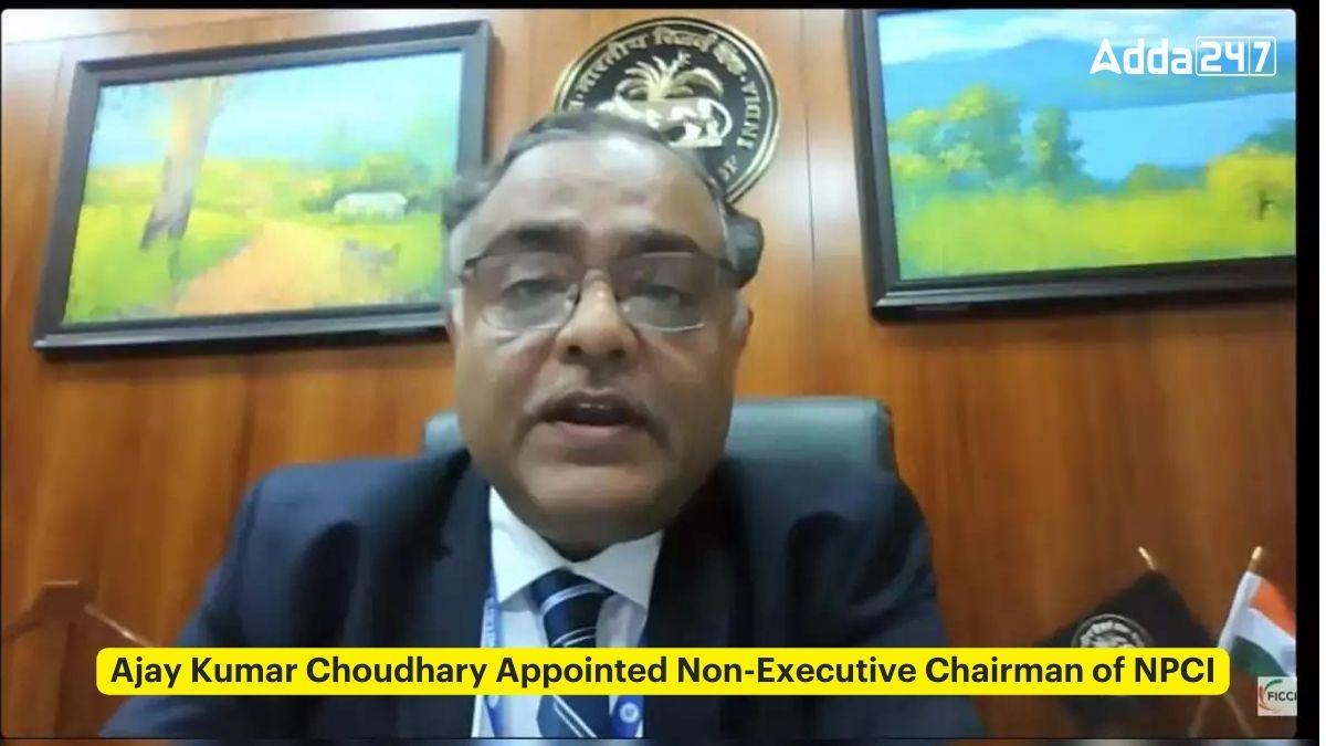 Ajay Kumar Choudhary Appointed Non-Executive Chairman of NPCI