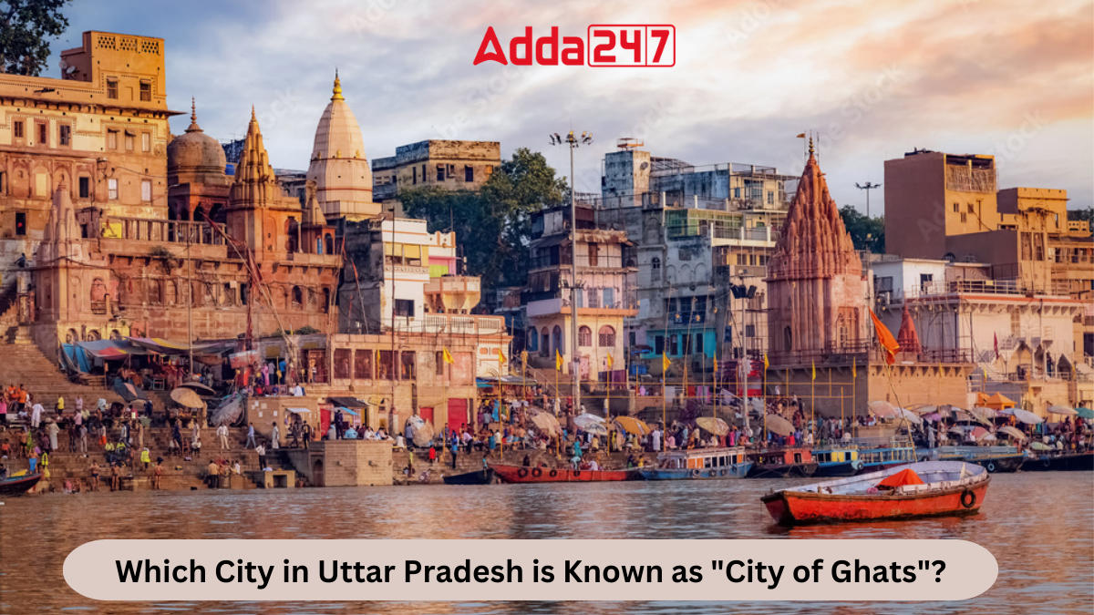 Which City in Uttar Pradesh is Known as City of Ghats