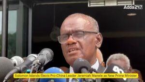 Solomon Islands Elects Pro-China Leader Jeremiah Manele as New Prime Minister