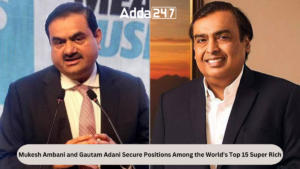Mukesh Ambani and Gautam Adani Secure Positions Among the World’s Top 15 Super Rich