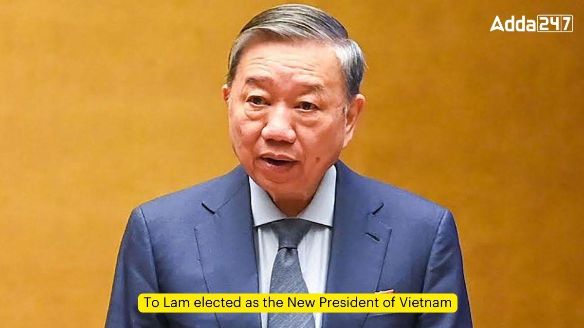 To Lam elected as the New President of Vietnam