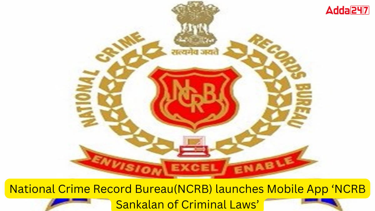 National Crime Record Bureau(NCRB) launches Mobile App ‘NCRB Sankalan of Criminal Laws’