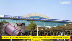 Cabinet approves development of Lal Bahadur Shastri International Airport, Varanasi