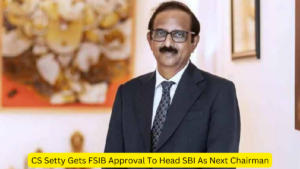 CS Setty Gets FSIB Approval To Head SBI As Next Chairman