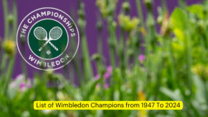 List of Wimbledon Champions from 1947 To 2024