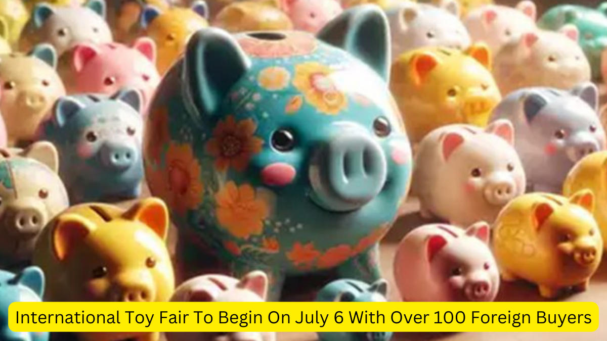 International Toy Fair To Begin On July 6 With Over 100 Foreign Buyers