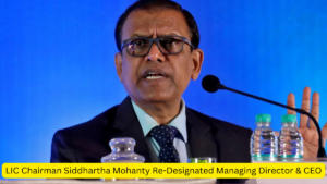 LIC Chairman Siddhartha Mohanty Re-Designated Managing Director & CEO