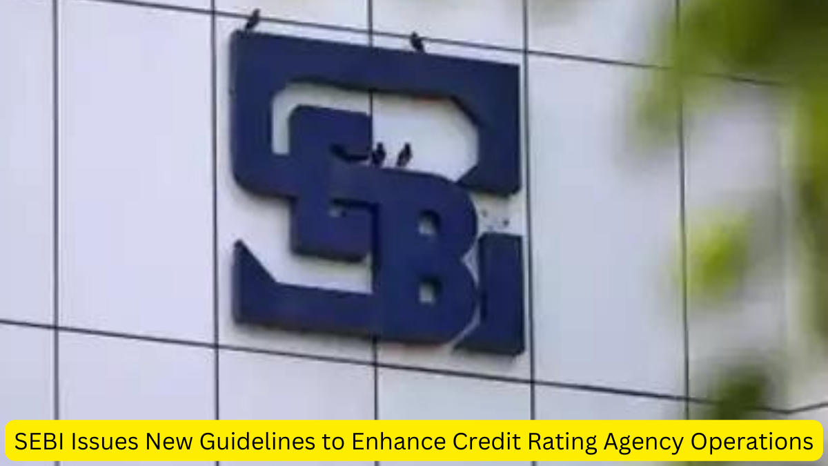 SEBI Issues New Guidelines to Enhance Credit Rating Agency Operations