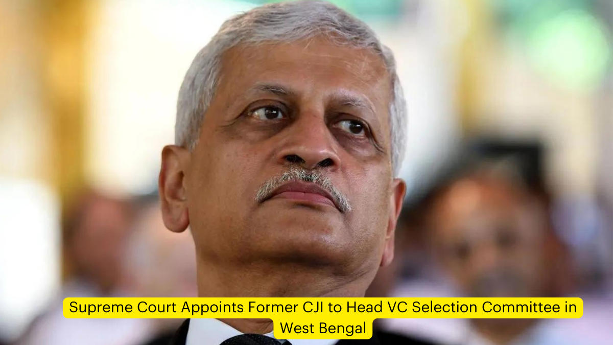 Supreme Court Appoints Former CJI to Head VC Selection Committee in West Bengal