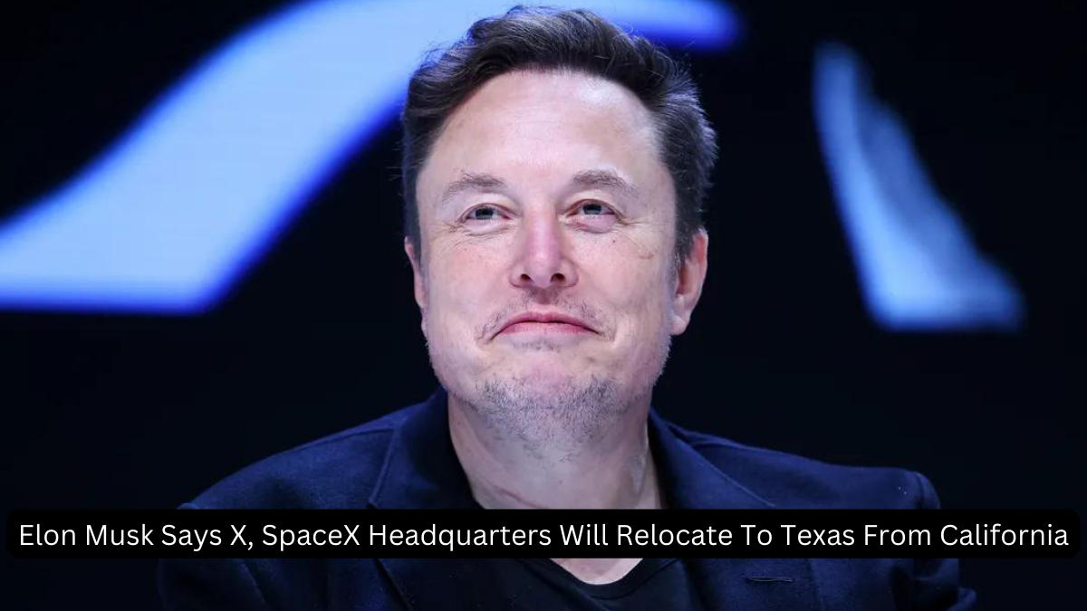 Elon Musk Says X, SpaceX Headquarters Will Relocate To Texas From California