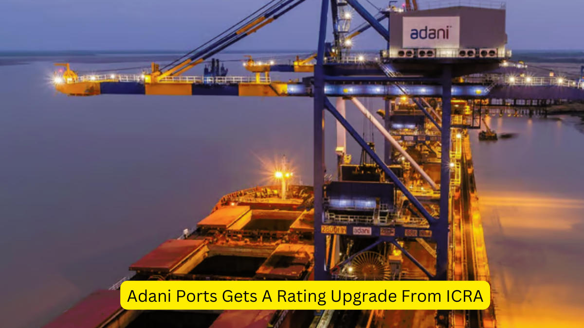 Adani Ports Gets A Rating Upgrade From ICRA