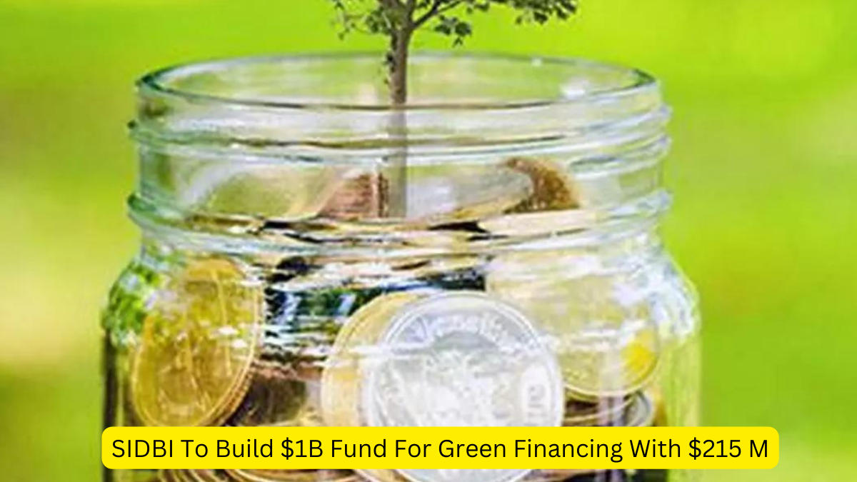SIDBI To Build $1B Fund For Green Financing With $215 M