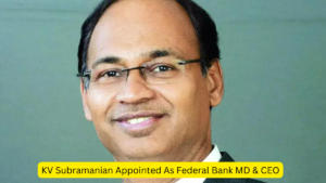 KV Subramanian Appointed As Federal Bank MD & CEO