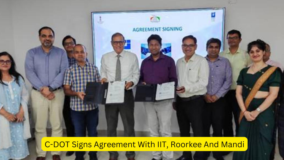 C-DOT Signs Agreement With IIT, Roorkee And Mandi