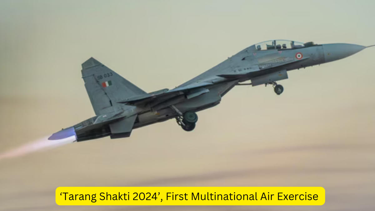 ‘Tarang Shakti 2024’, First Multinational Air Exercise