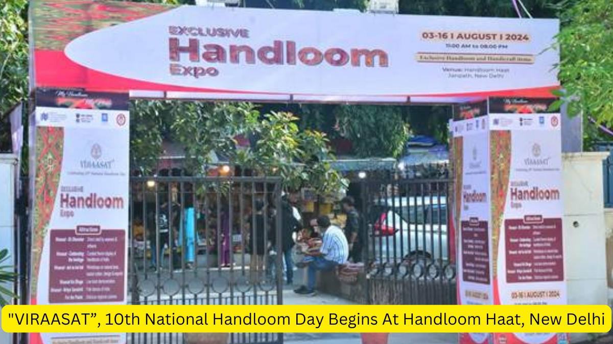 "VIRAASAT”,10th National Handloom Day Begins At Handloom Haat, New Delhi