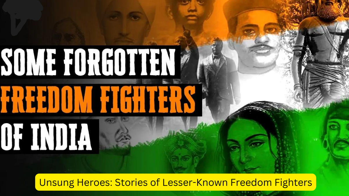 Unsung Heroes: Stories of Lesser-Known Freedom Fighters