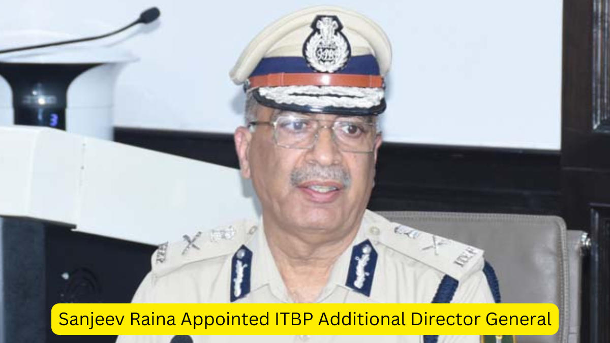 Sanjeev Raina Appointed ITBP Additional Director General