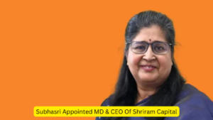 Subhasri Appointed MD & CEO Of Shriram Capital