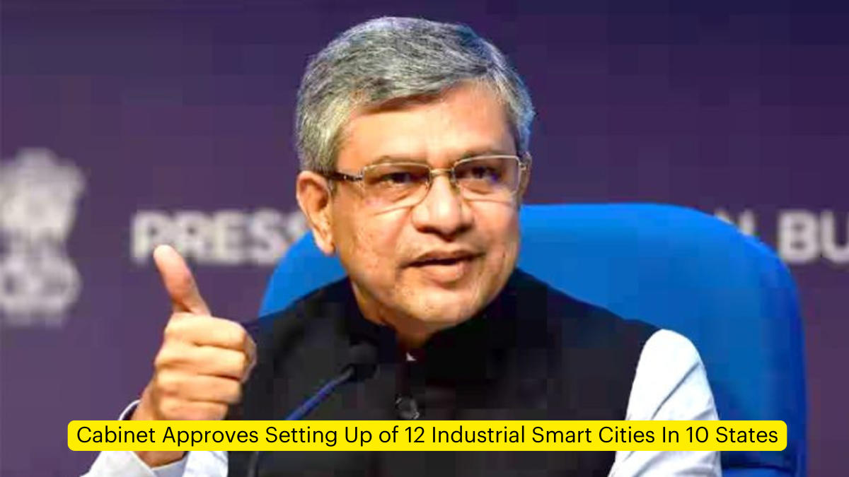 Cabinet Approves Setting Up of 12 Industrial Smart Cities In 10 States