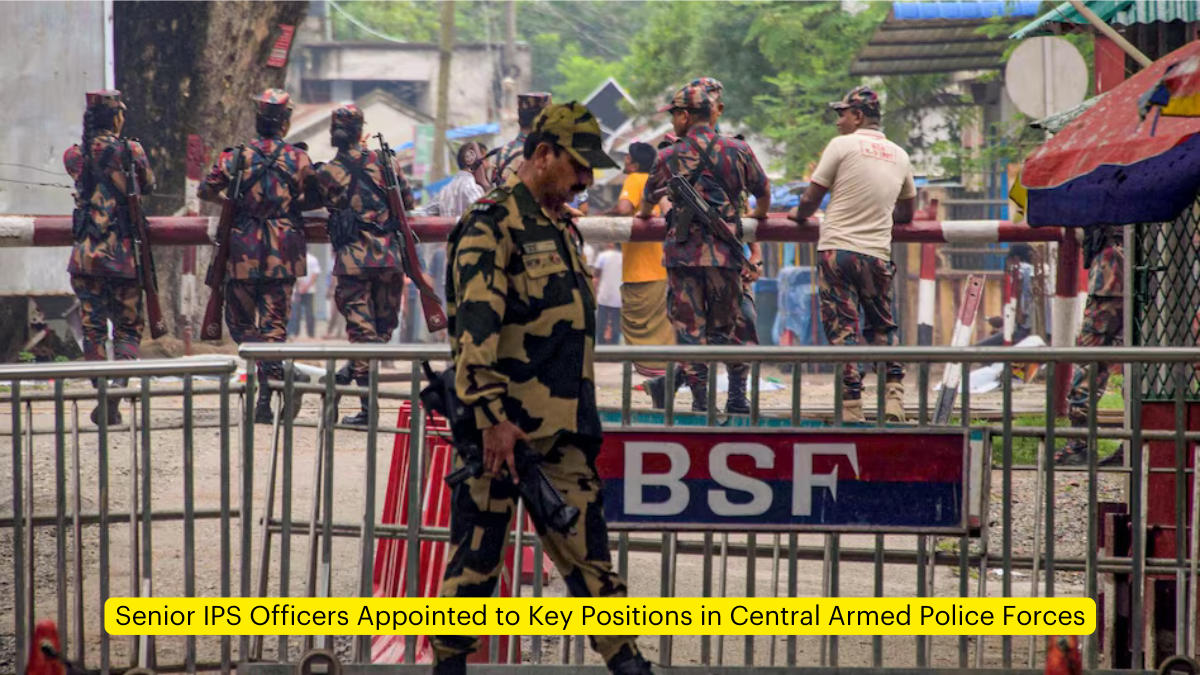 Senior IPS Officers Appointed to Key Positions in Central Armed Police Forces