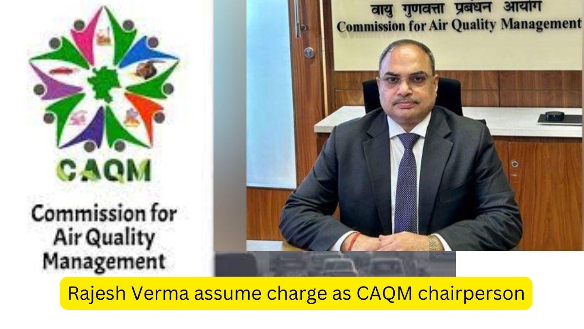 Rajesh Verma assume charge as CAQM chairperson