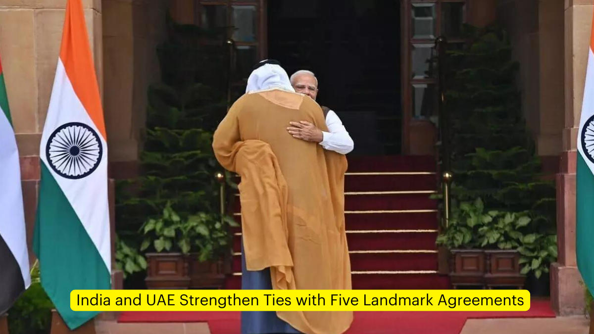 India and UAE Strengthen Ties with Five Landmark Agreements