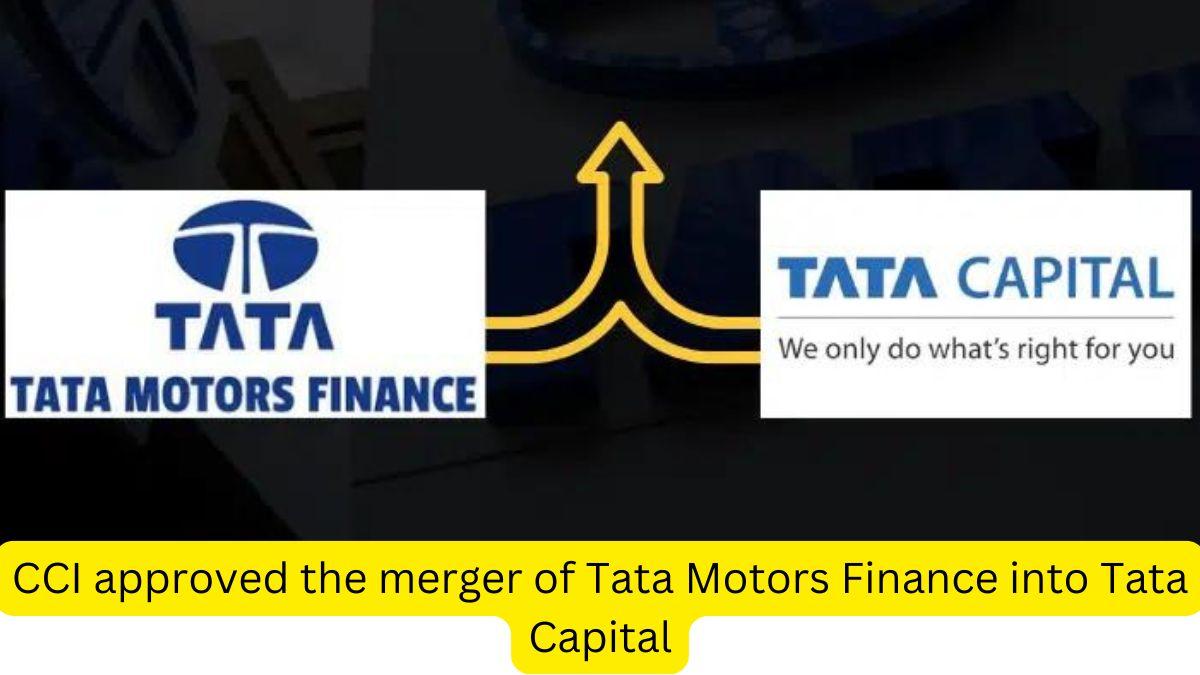 CCI approved merger of Tata Motor Finance into Tata Capital