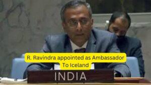 R. Ravindra appointed as Ambassador To Iceland