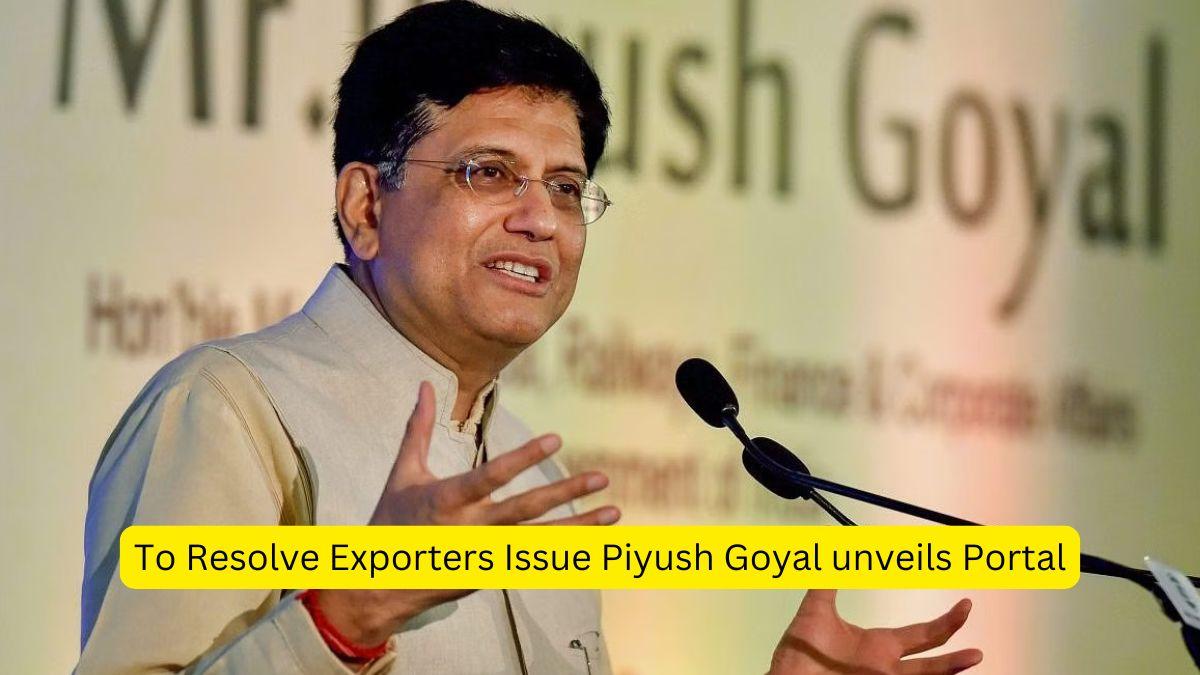 To Resolve Exporters Issue Piyush Goyal unveils Portal