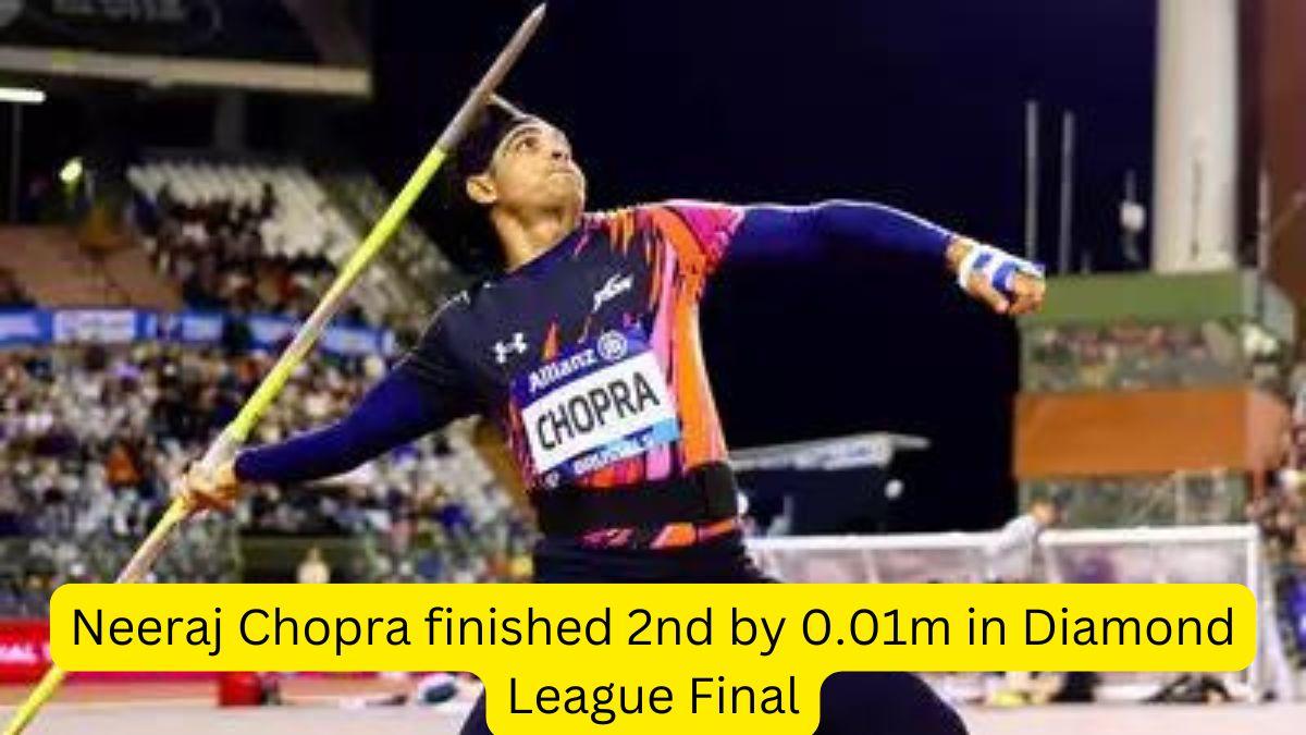 Neeraj Chopra finished 2nd by 0.01m in Diamond League Final