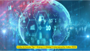 India Achieves Tier 1 Status in Global Cybersecurity Index 2024