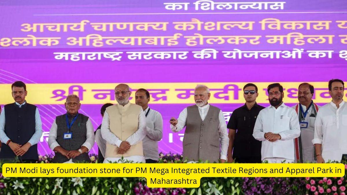 PM Modi lays foundation stone for PM Mega Integrated Textile Regions and Apparel Park in Maharashtra