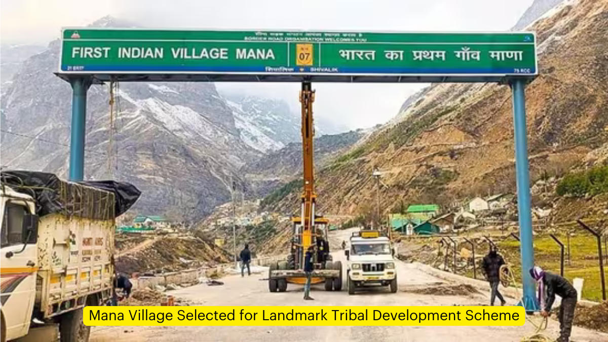 Mana Village Selected for Landmark Tribal Development Scheme