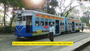 Kolkata's Famous Trams Face Discontinuation After 150 Years