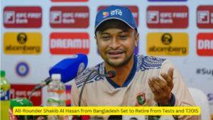 All-Rounder Shakib Al Hasan from Bangladesh Set to Retire from Tests and T20IS