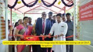 Union Minister Shri Jyotiraditya Scindia inaugurates 5G Open RAN testing Lab at CDoT, Bangalore