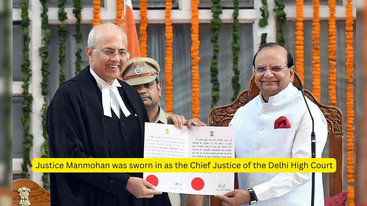 Justice Manmohan was sworn in as the Chief Justice of the Delhi High Court