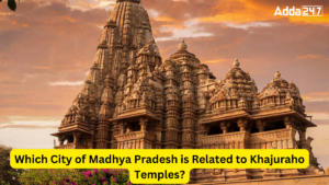 Which City of Madhya Pradesh is Related to Khajuraho Temples